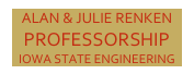 ALAN & JULIE RENKEN 
PROFESSORSHIP
IOWA STATE ENGINEERING